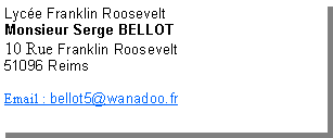 Zone de Texte: Lyc�e Franklin RooseveltMonsieur Serge BELLOT10 Rue Franklin Roosevelt51096 ReimsEmail : bellot5@wanadoo.fr