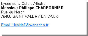 Zone de Texte: Lyc�e de la C�te d�AlbatreMonsieur Philippe CHARBONNIERRue du Noroit76460 SAINT VALERY EN CAUXEmail : lesiris7@wanadoo.fr