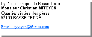 Zone de Texte: Lyc�e Technique de Basse TerreMonsieur Christian MITOYENQuartier rivi�re des p�res97100 BASSE TERREEmail : cytoyen@ifrance.com