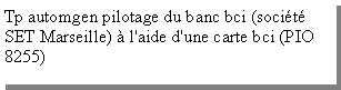 Zone de Texte: Tp automgen pilotage du banc bci (soci�t� SET Marseille) � l'aide d'une carte bci (PIO 8255)
