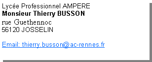 Zone de Texte: Lyc�e Professionnel AMPEREMonsieur Thierry BUSSONrue Guethennoc56120 JOSSELINEmail: thierry.busson@ac-rennes.fr